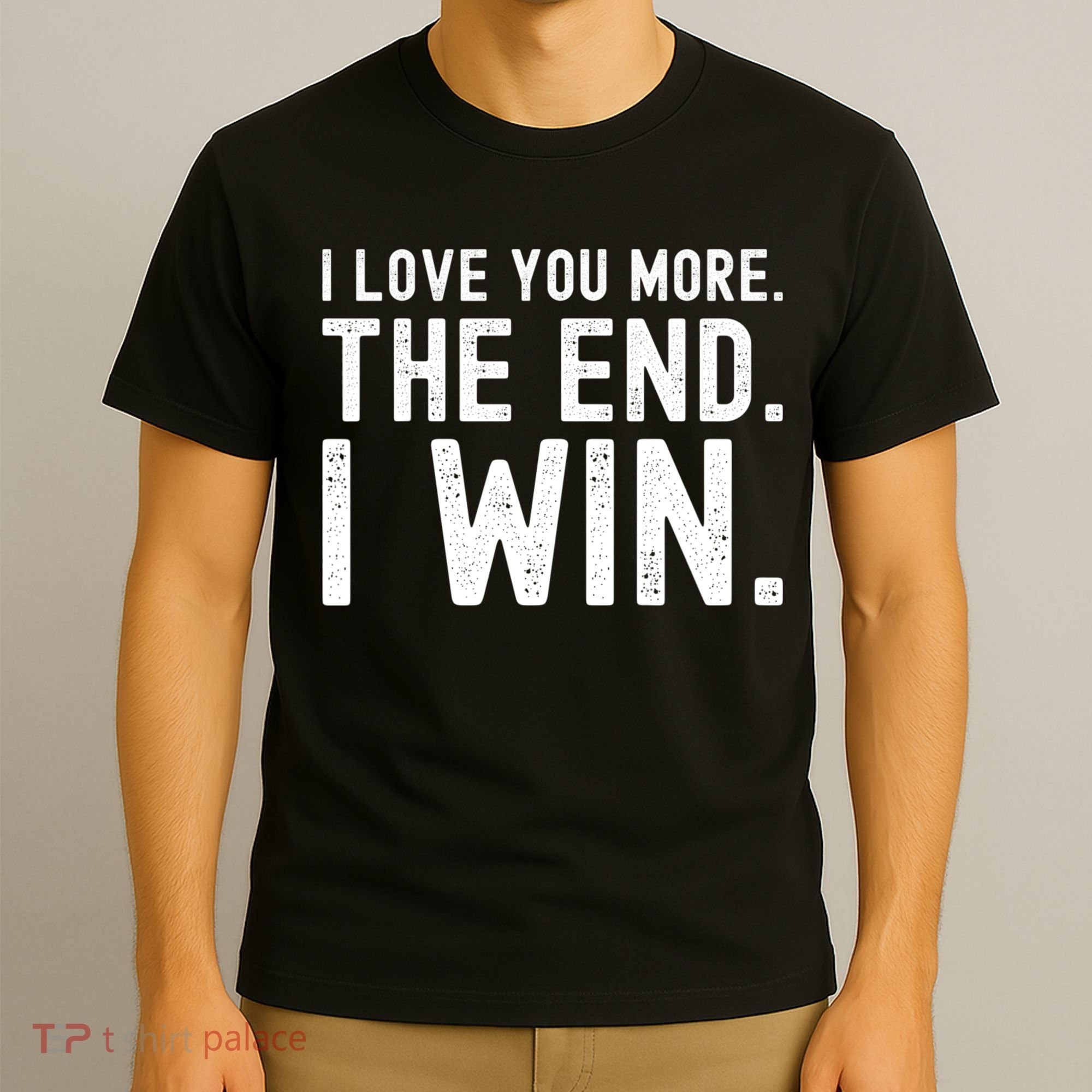 I Love You More The End I Win Funny Lovely Valentines Day T-Shirt