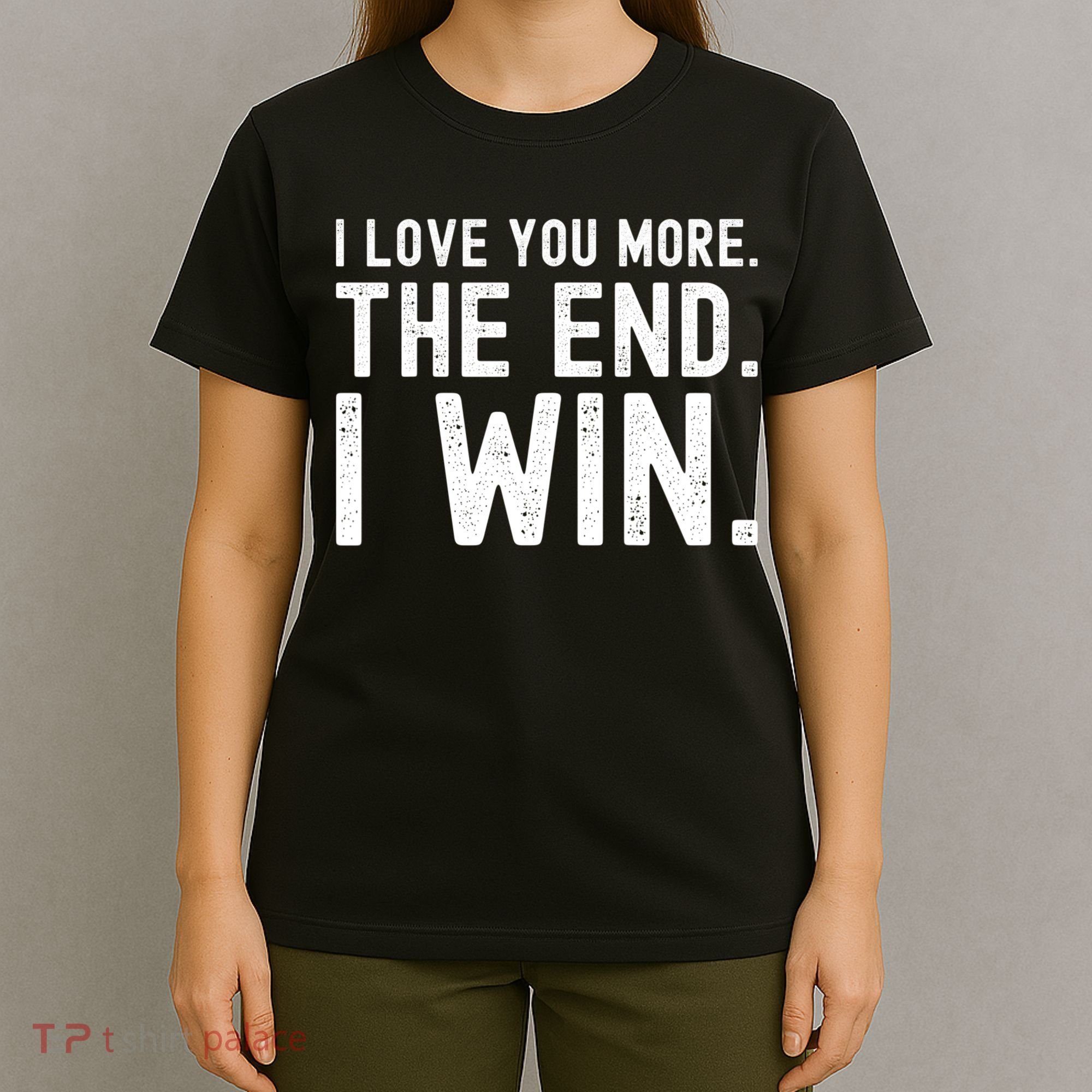 I Love You More The End I Win Funny Lovely Valentines Day T-Shirt