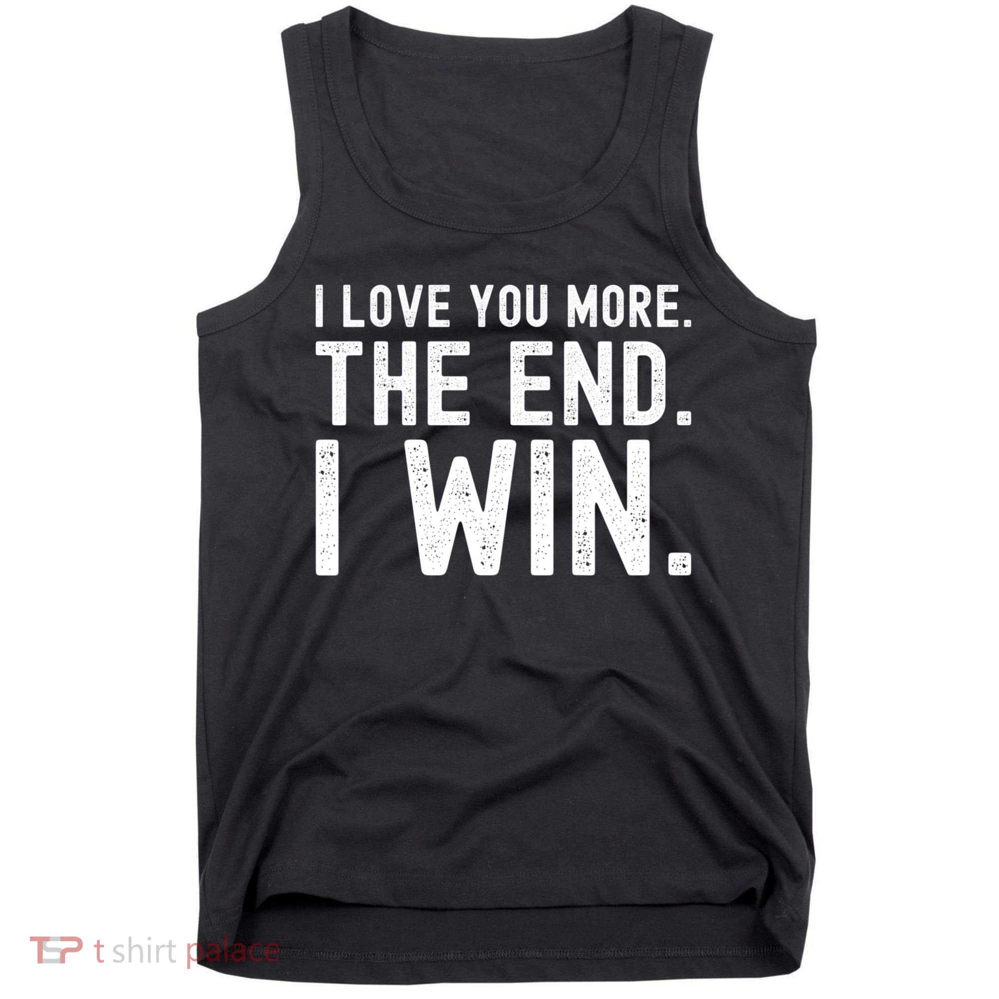 I Love You More The End I Win Funny Lovely Valentines Day Tank Top