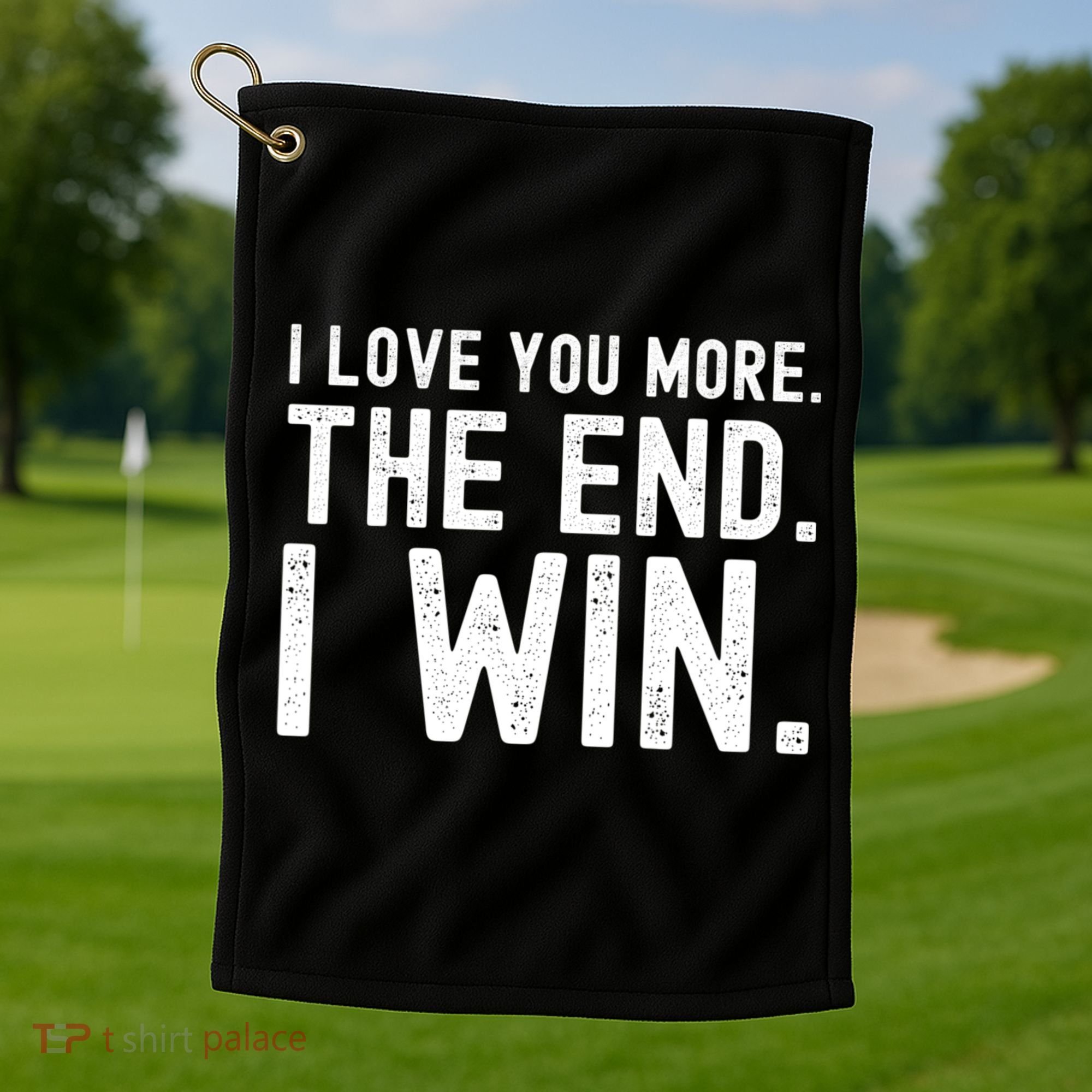 I Love You More The End I Win Funny Lovely Valentines Day Golf Towel
