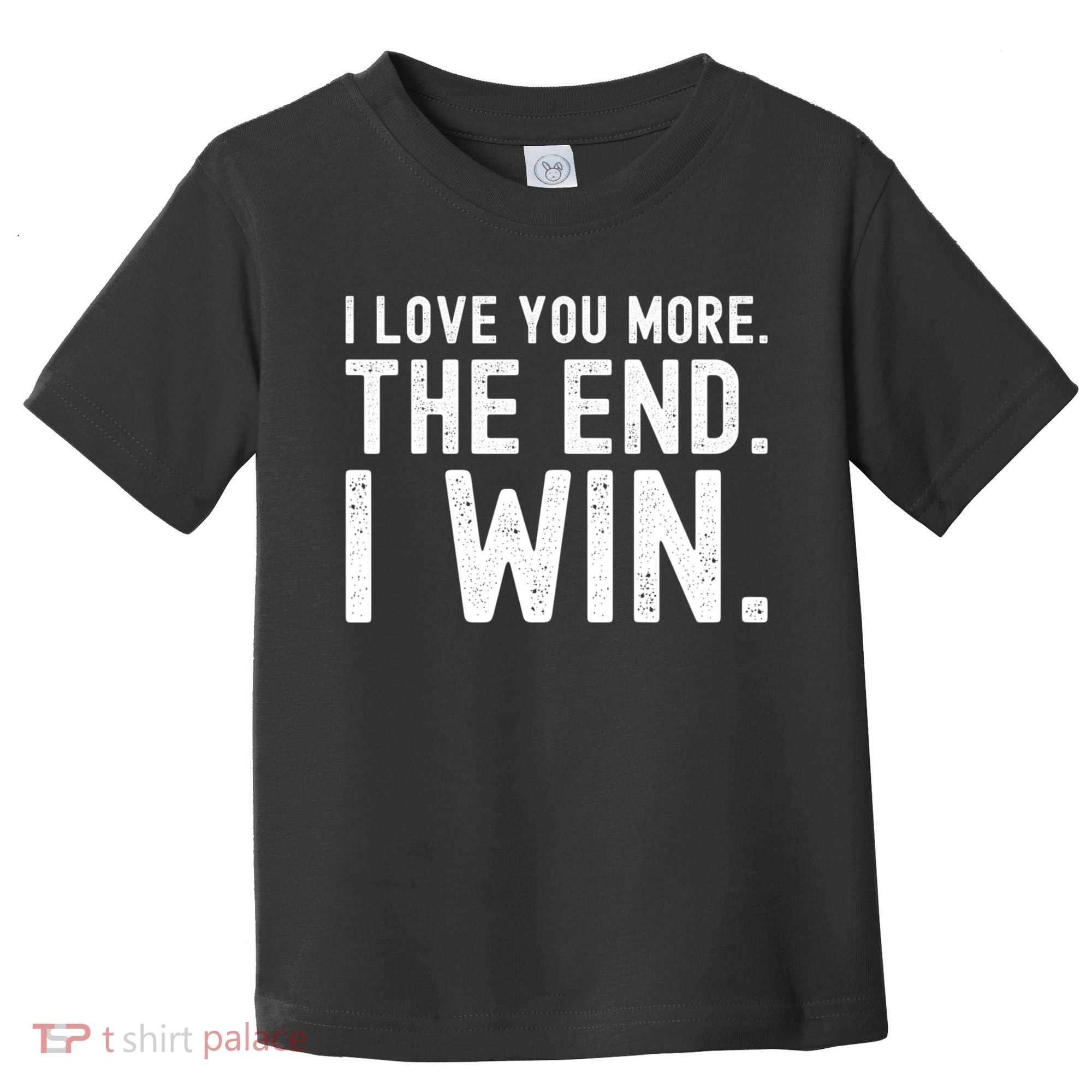 I Love You More The End I Win Funny Lovely Valentines Day Toddler T-Shirt