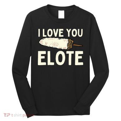 I Love You Elote Mexican Corn Long Sleeve Shirt