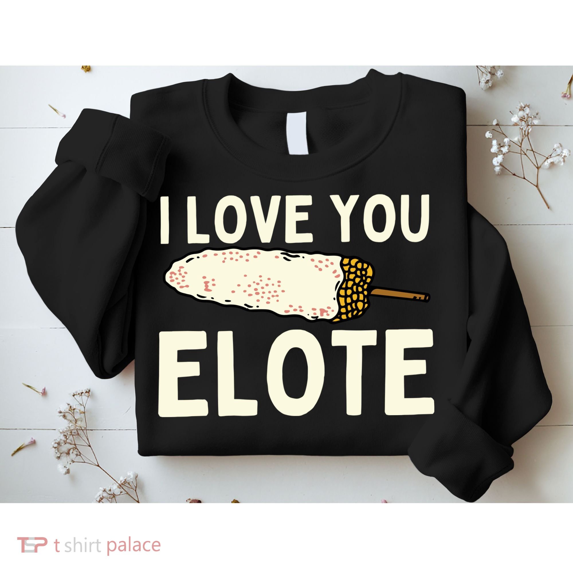 I Love You Elote Mexican Corn Sweatshirt