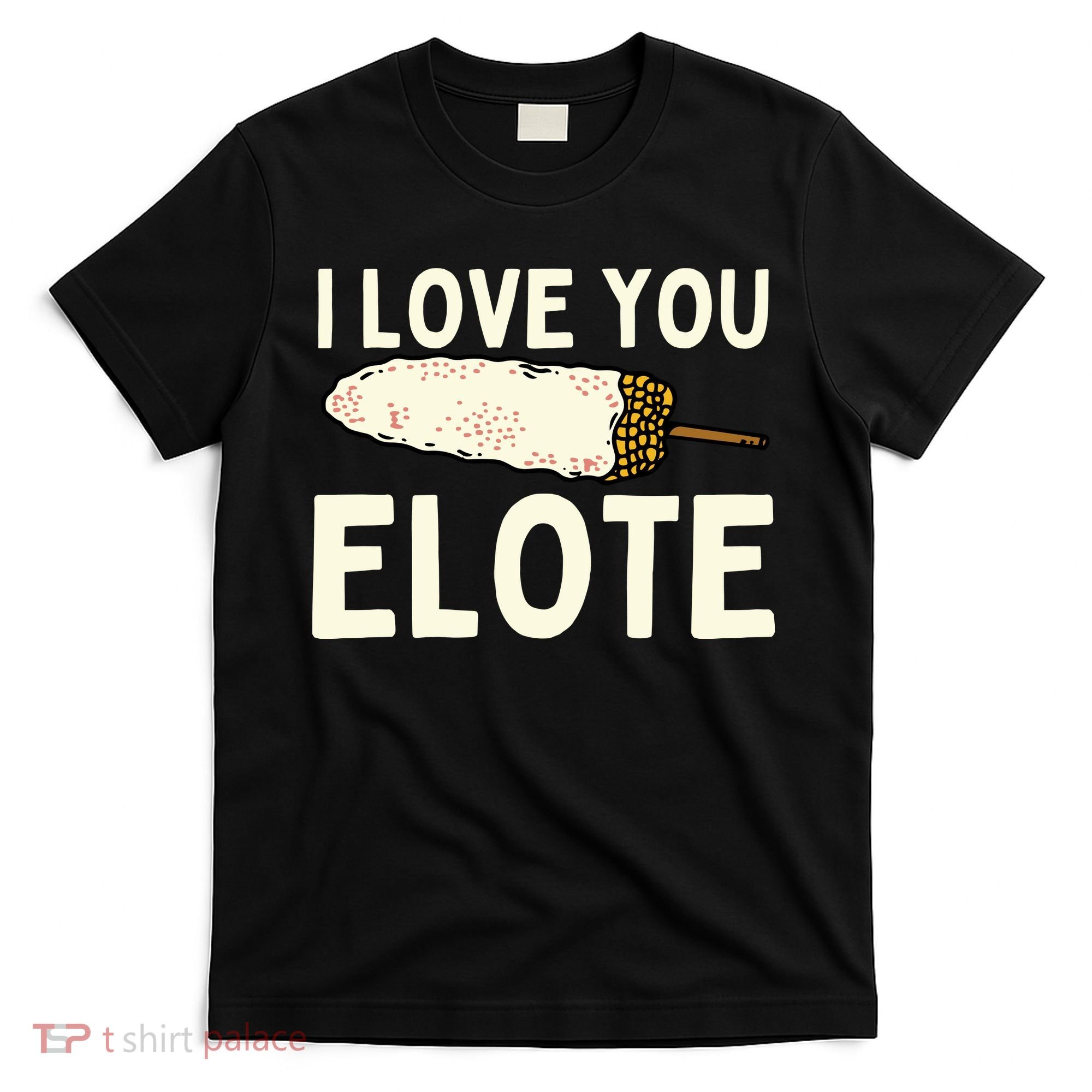 I Love You Elote Mexican Corn T-Shirt