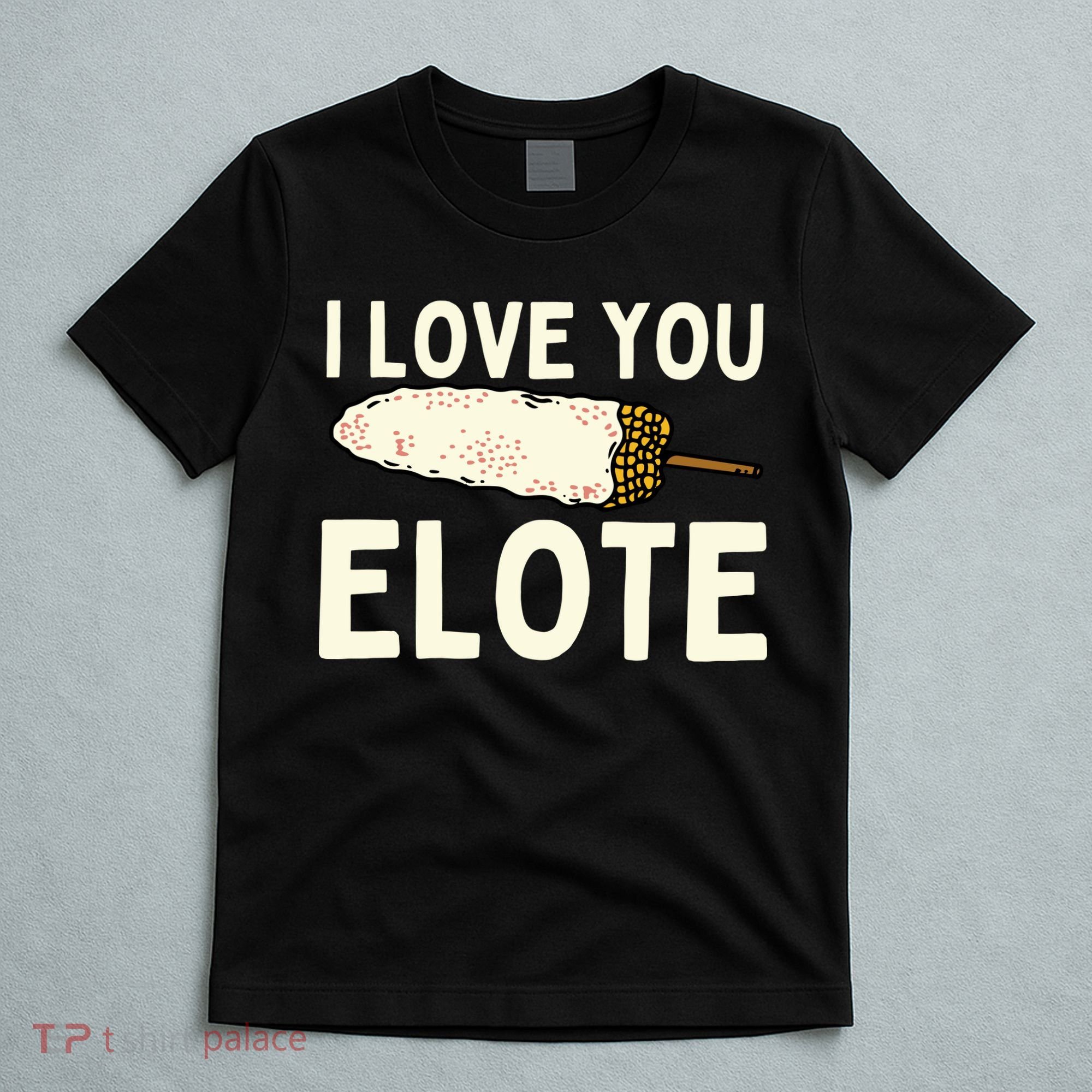 I Love You Elote Mexican Corn T-Shirt