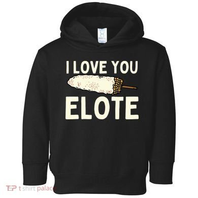 I Love You Elote Mexican Corn Toddler Hoodie