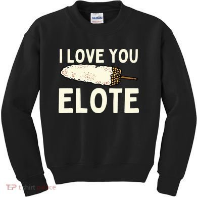 I Love You Elote Mexican Corn Kids Sweatshirt