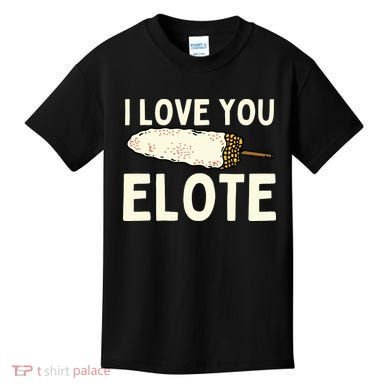 I Love You Elote Mexican Corn Kids T-Shirt