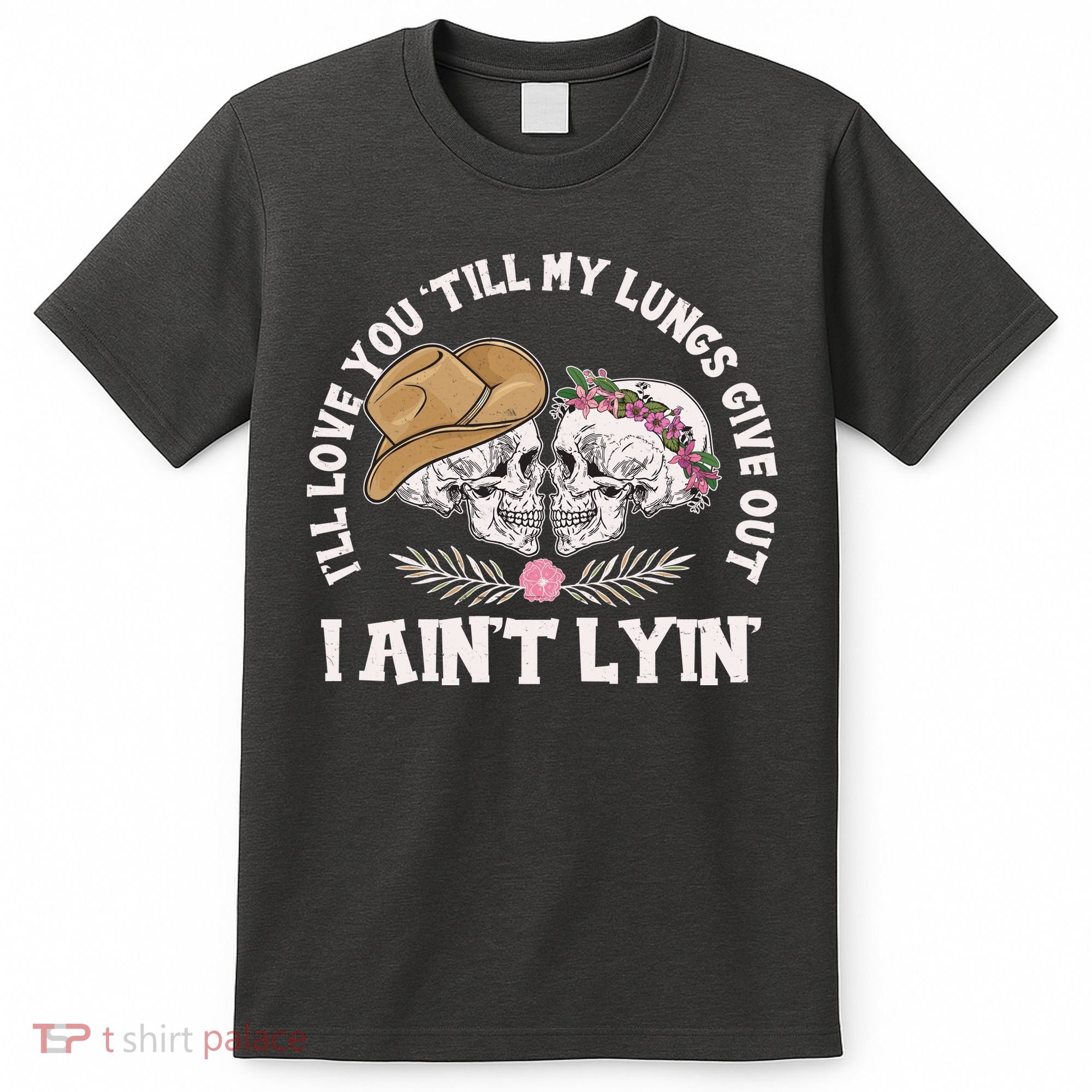 I'll Love You 'Till My Lungs Give Out I Ain't Lyin' T-Shirt