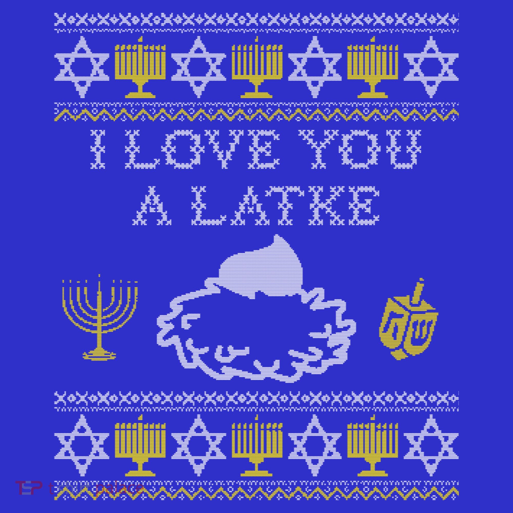 I Love You A Latke Great Gift Funny Chanukah Funny Gift Hanukkah Great Gift T-Shirt
