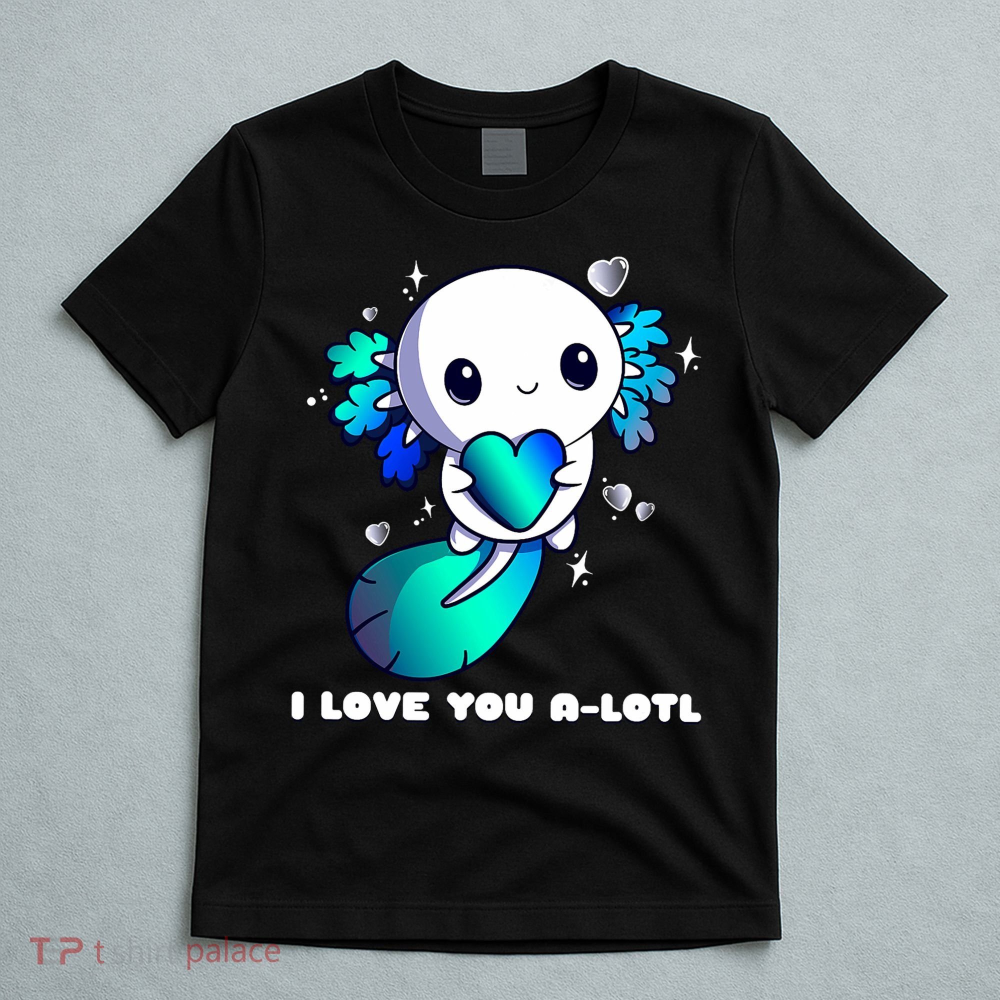 I Love You A-Lotl, Axolotl Valentines Day Cute Kawaii Gift T-Shirt