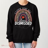 I Love You All Class Dismissed Rainbow Teacher Gift Women's Sweatshirt thumb 0