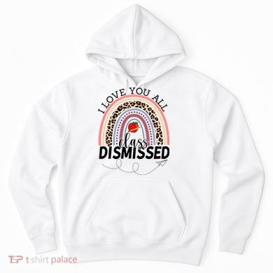 I Love You All Class Dismissed Rainbow Teacher Gift Hoodie
