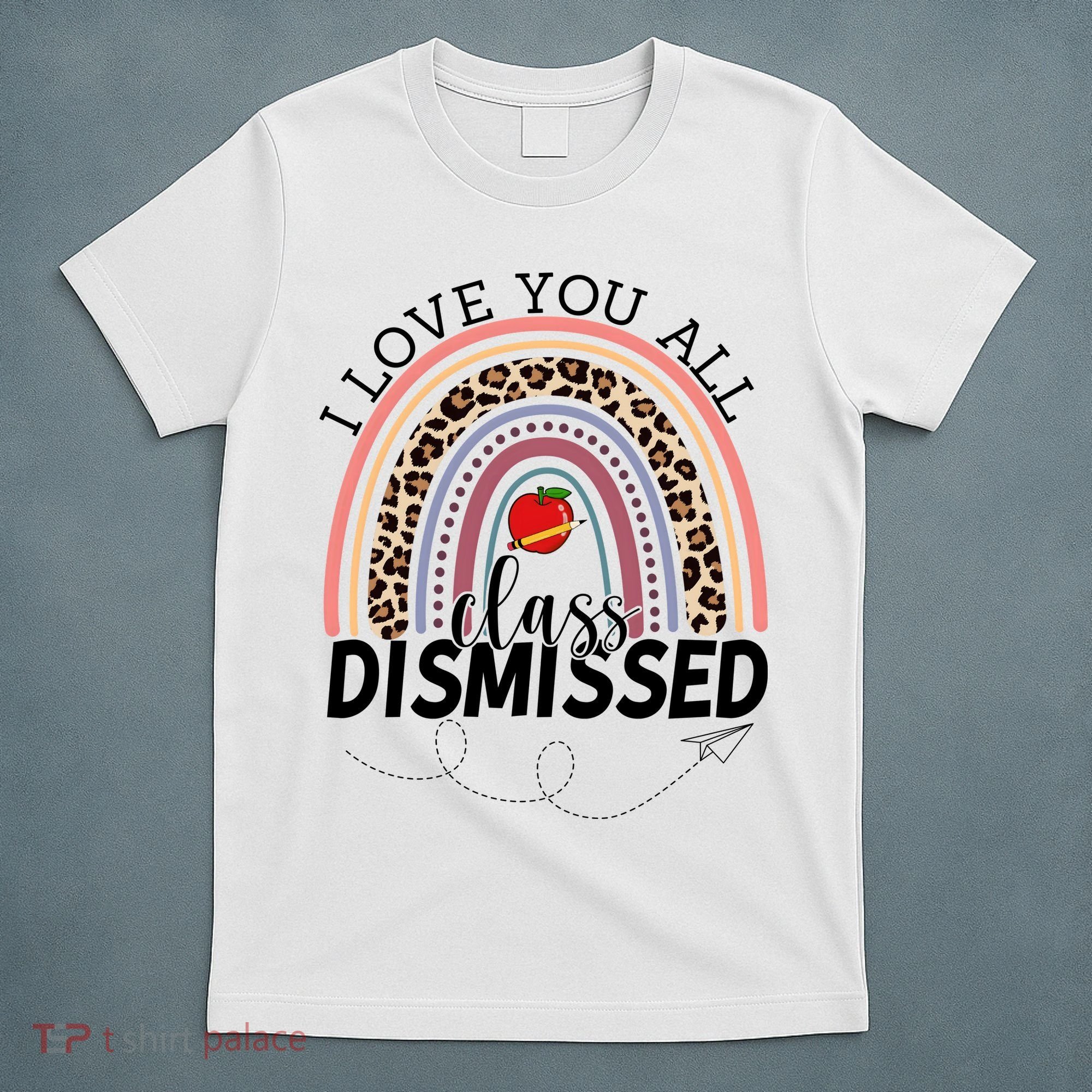I Love You All Class Dismissed Rainbow Teacher Gift T-Shirt