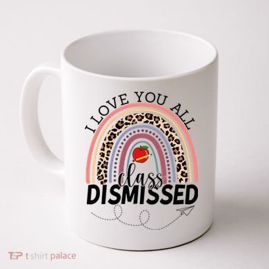 I Love You All Class Dismissed Rainbow Teacher Gift Coffee Mug