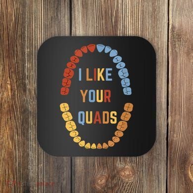 I Like Your Quads Funny Dentist Dental Assistant Coaster