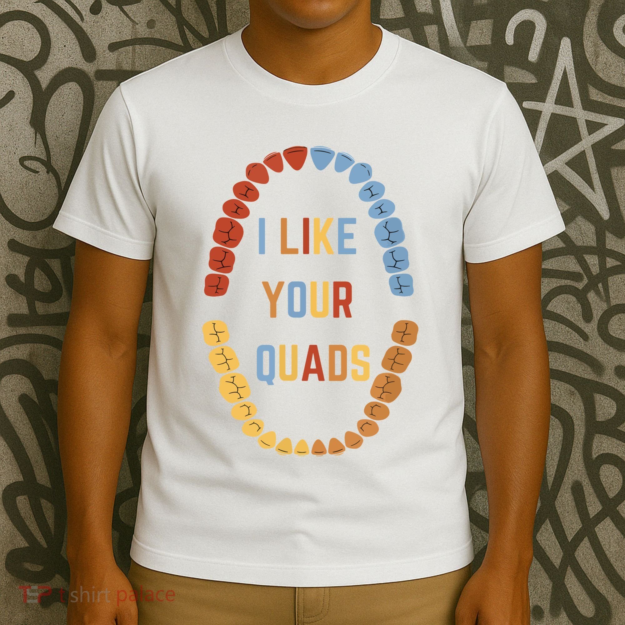 I Like Your Quads Funny Dentist Dental Assistant T-Shirt