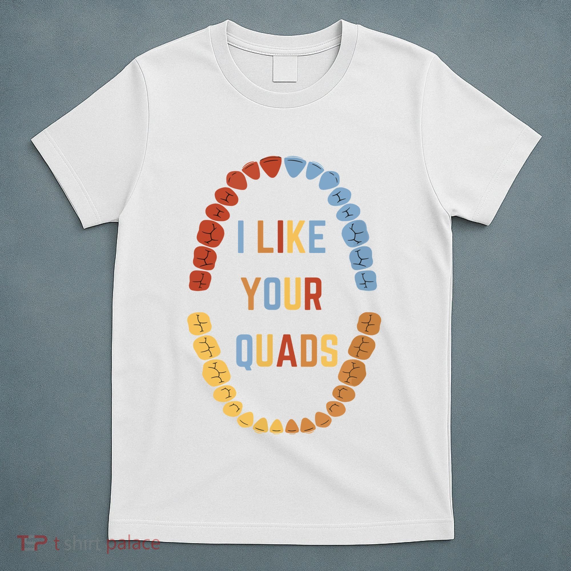 I Like Your Quads Funny Dentist Dental Assistant T-Shirt
