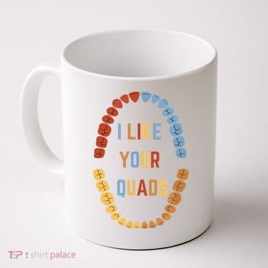 I Like Your Quads Funny Dentist Dental Assistant Coffee Mug