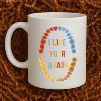 I Like Your Quads Funny Dentist Dental Assistant Coffee Mug thumb 2
