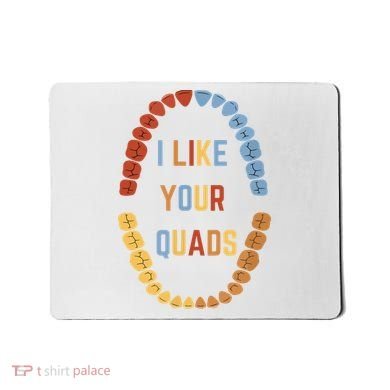 I Like Your Quads Funny Dentist Dental Assistant Mousepad