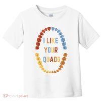 I Like Your Quads Funny Dentist Dental Assistant Toddler T-Shirt thumb 0