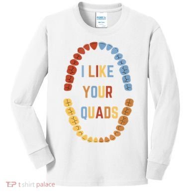 I Like Your Quads Funny Dentist Dental Assistant Kids Long Sleeve Shirt
