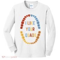 I Like Your Quads Funny Dentist Dental Assistant Kids Long Sleeve Shirt thumb 0