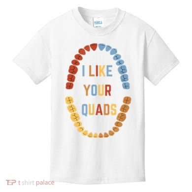 I Like Your Quads Funny Dentist Dental Assistant Kids T-Shirt