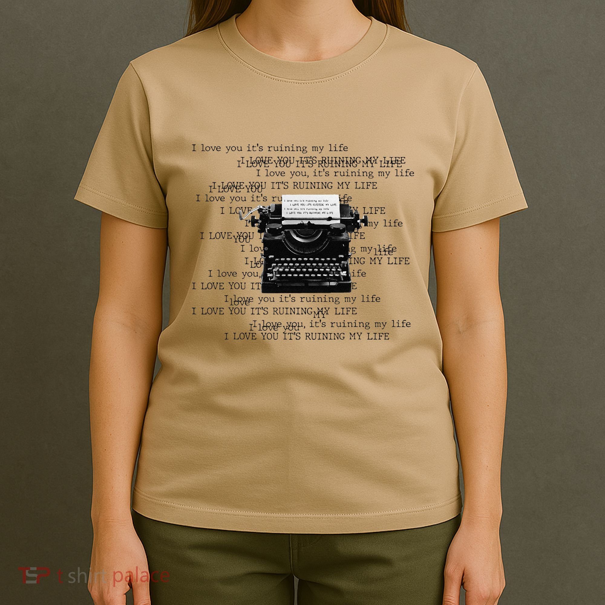 I Love You ItS Ruining My Life Typewriter Quotes T-Shirt