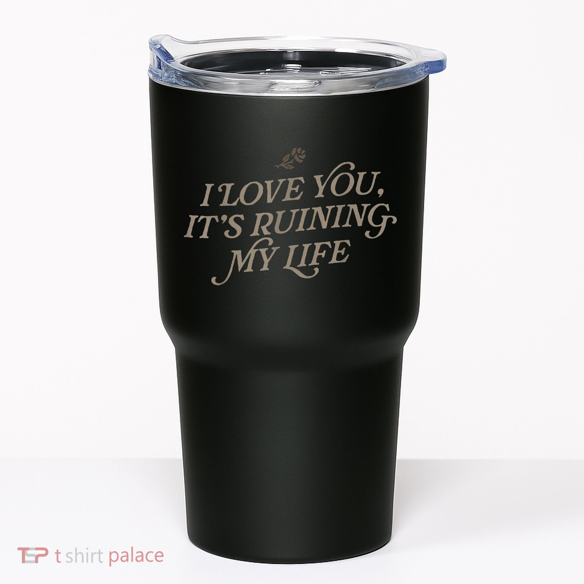 I Love You But ItS Ruining My Life Tumbler