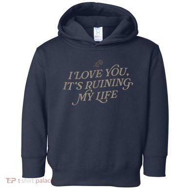 I Love You But ItS Ruining My Life Toddler Hoodie