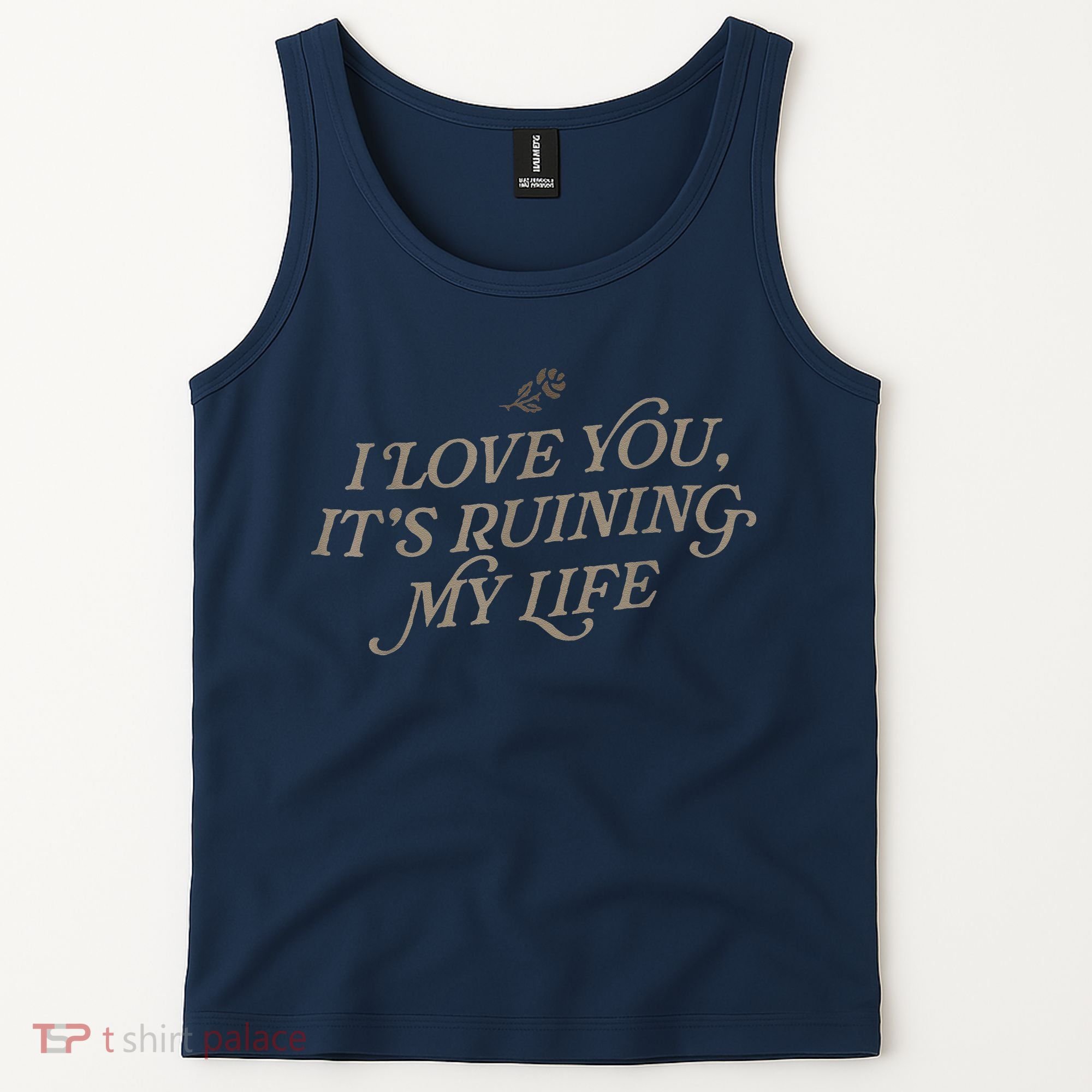 I Love You But ItS Ruining My Life Tank Top