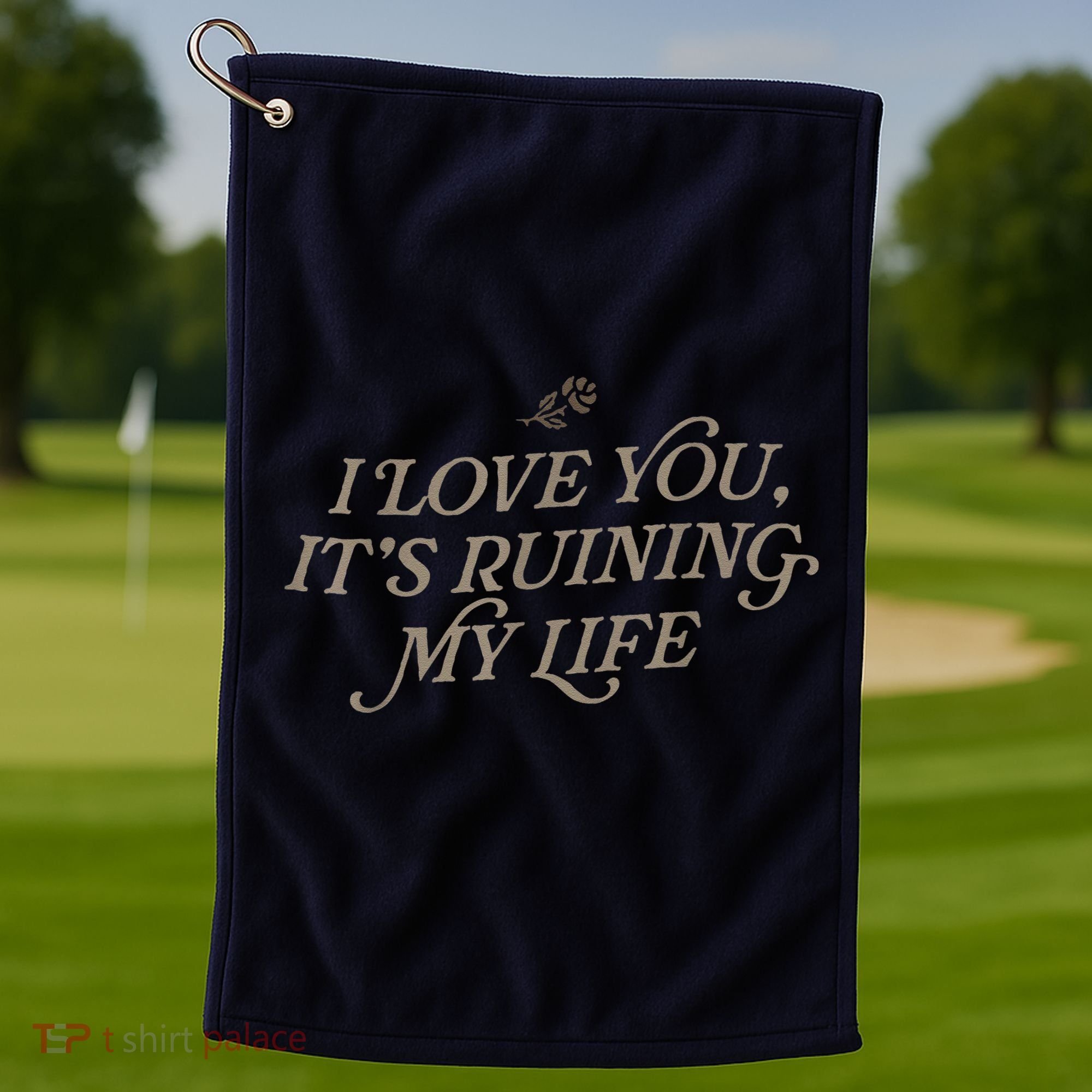 I Love You But ItS Ruining My Life Golf Towel