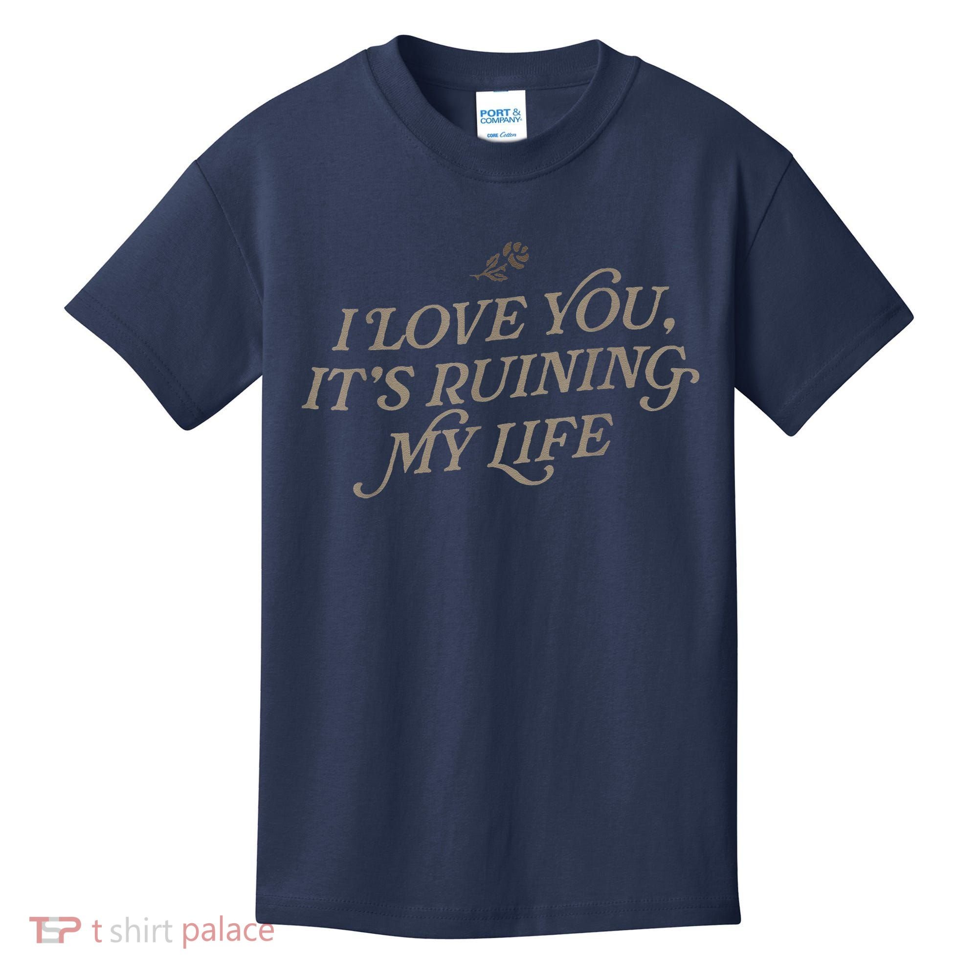 I Love You But ItS Ruining My Life Kids T-Shirt