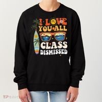 I Love You All Class Dismissed Teacher School Graduation Women's Sweatshirt thumb 0