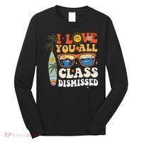 I Love You All Class Dismissed Teacher School Graduation Long Sleeve Shirt thumb 0