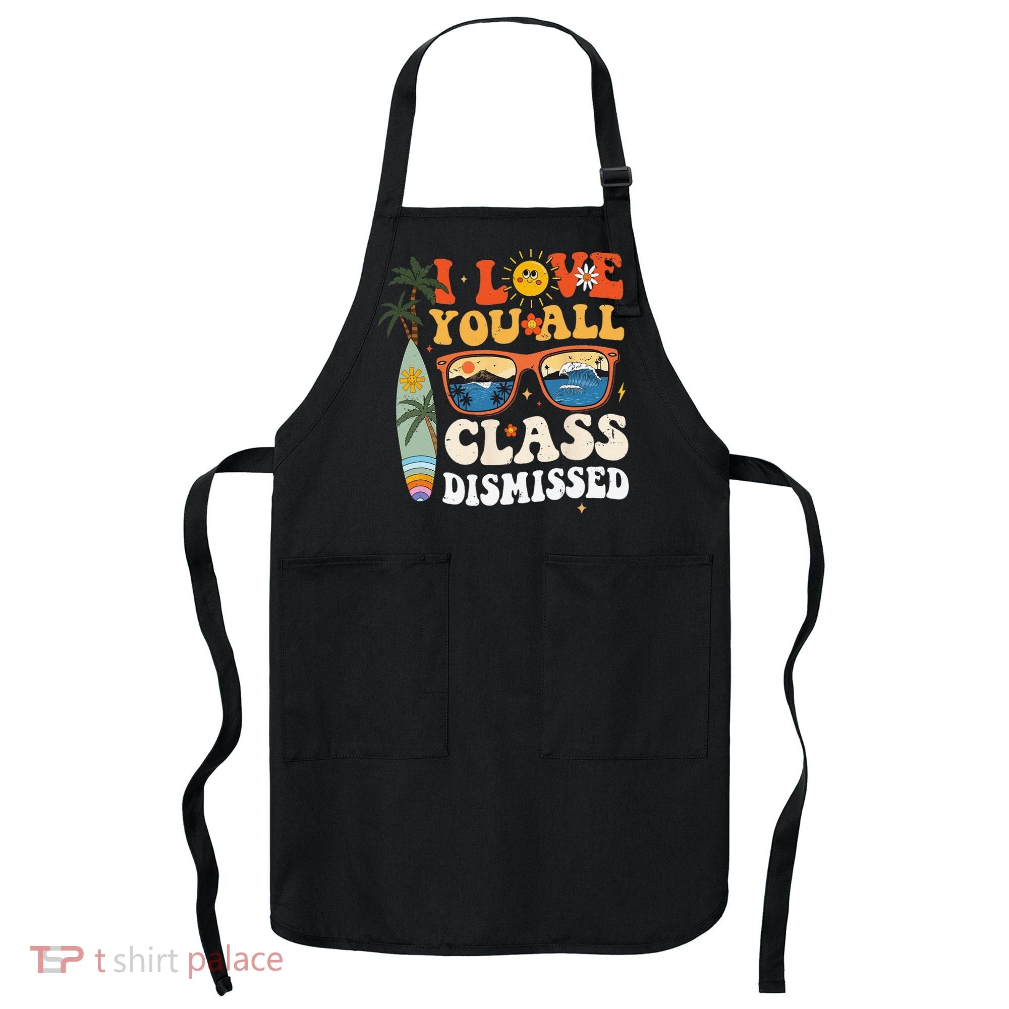 I Love You All Class Dismissed Teacher School Graduation Apron