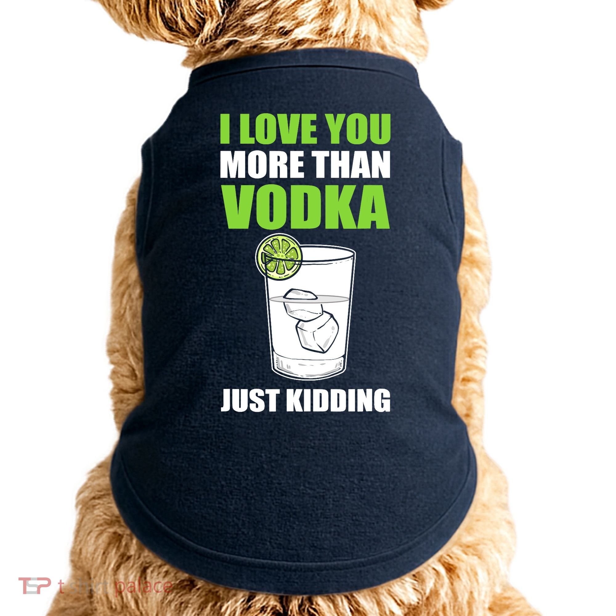 I Love You More Than Vodka Just Kidding Wodka Drink Lover Doggie Tank