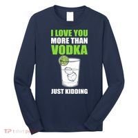 I Love You More Than Vodka Just Kidding Wodka Drink Lover Long Sleeve Shirt thumb 0
