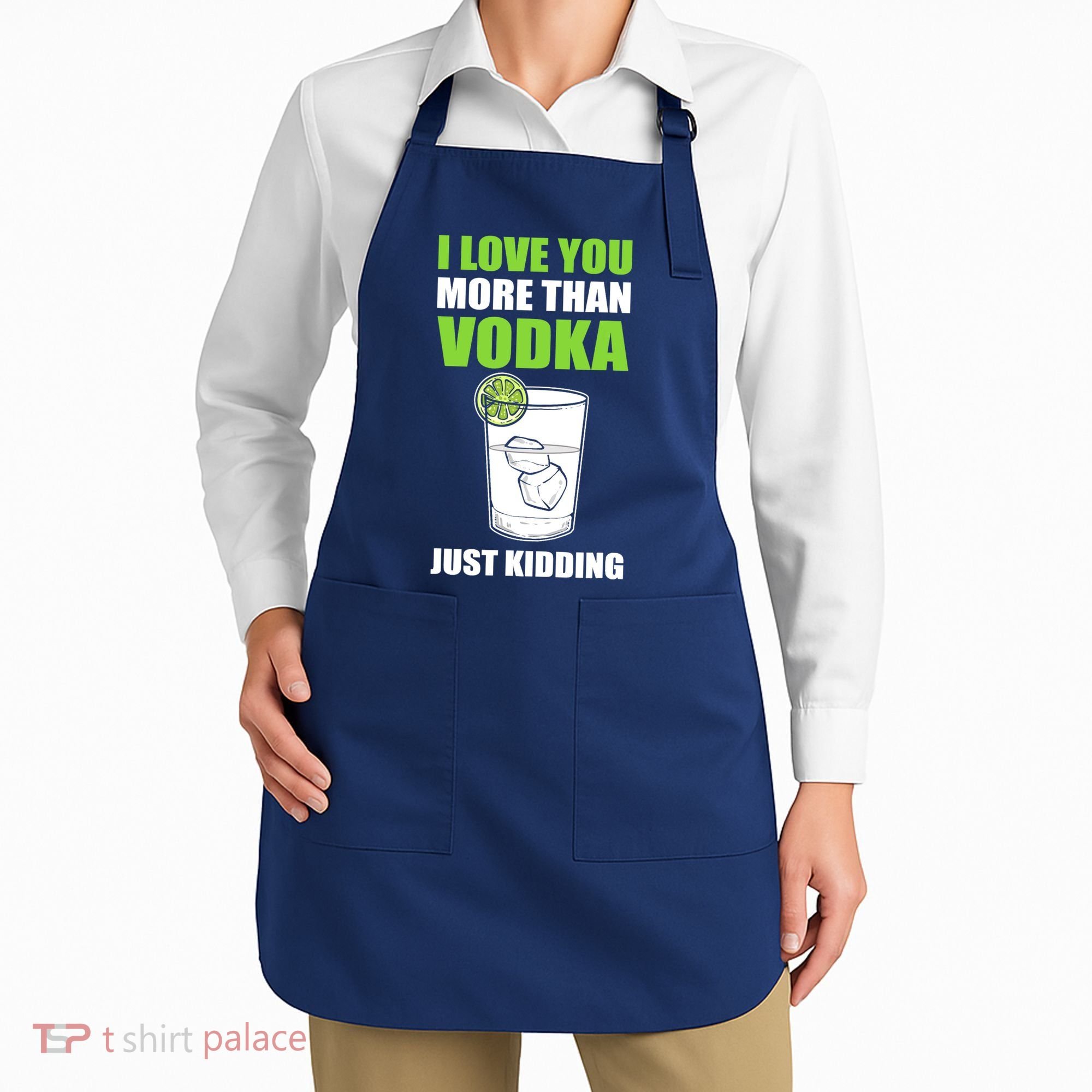 I Love You More Than Vodka Just Kidding Wodka Drink Lover Apron