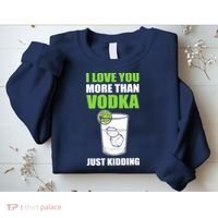 I Love You More Than Vodka Just Kidding Wodka Drink Lover Sweatshirt thumb 2