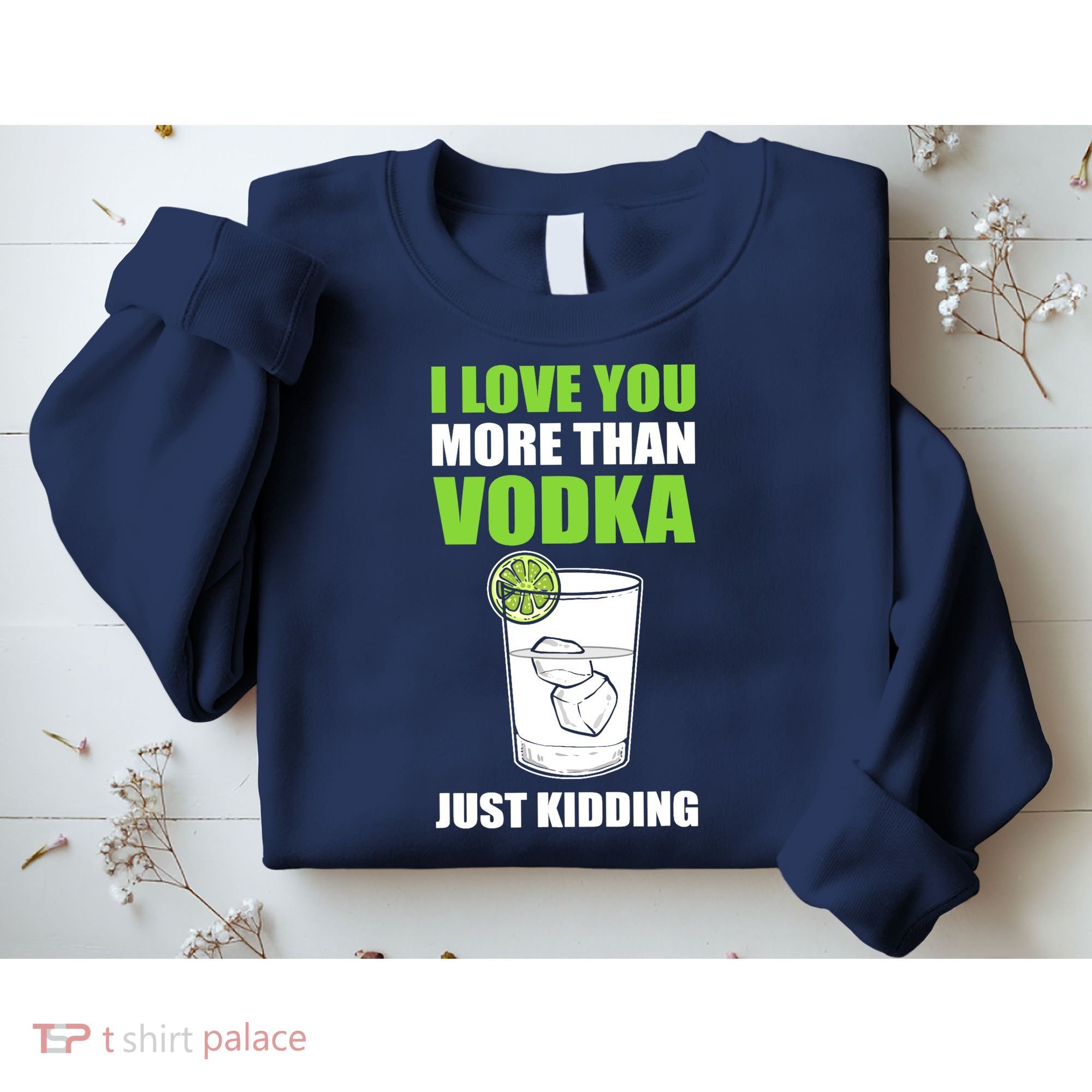I Love You More Than Vodka Just Kidding Wodka Drink Lover Sweatshirt