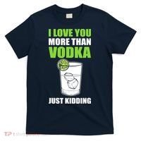 I Love You More Than Vodka Just Kidding Wodka Drink Lover T-Shirt thumb 0