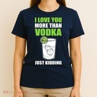 I Love You More Than Vodka Just Kidding Wodka Drink Lover T-Shirt thumb 4