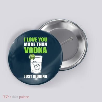 I Love You More Than Vodka Just Kidding Wodka Drink Lover Button