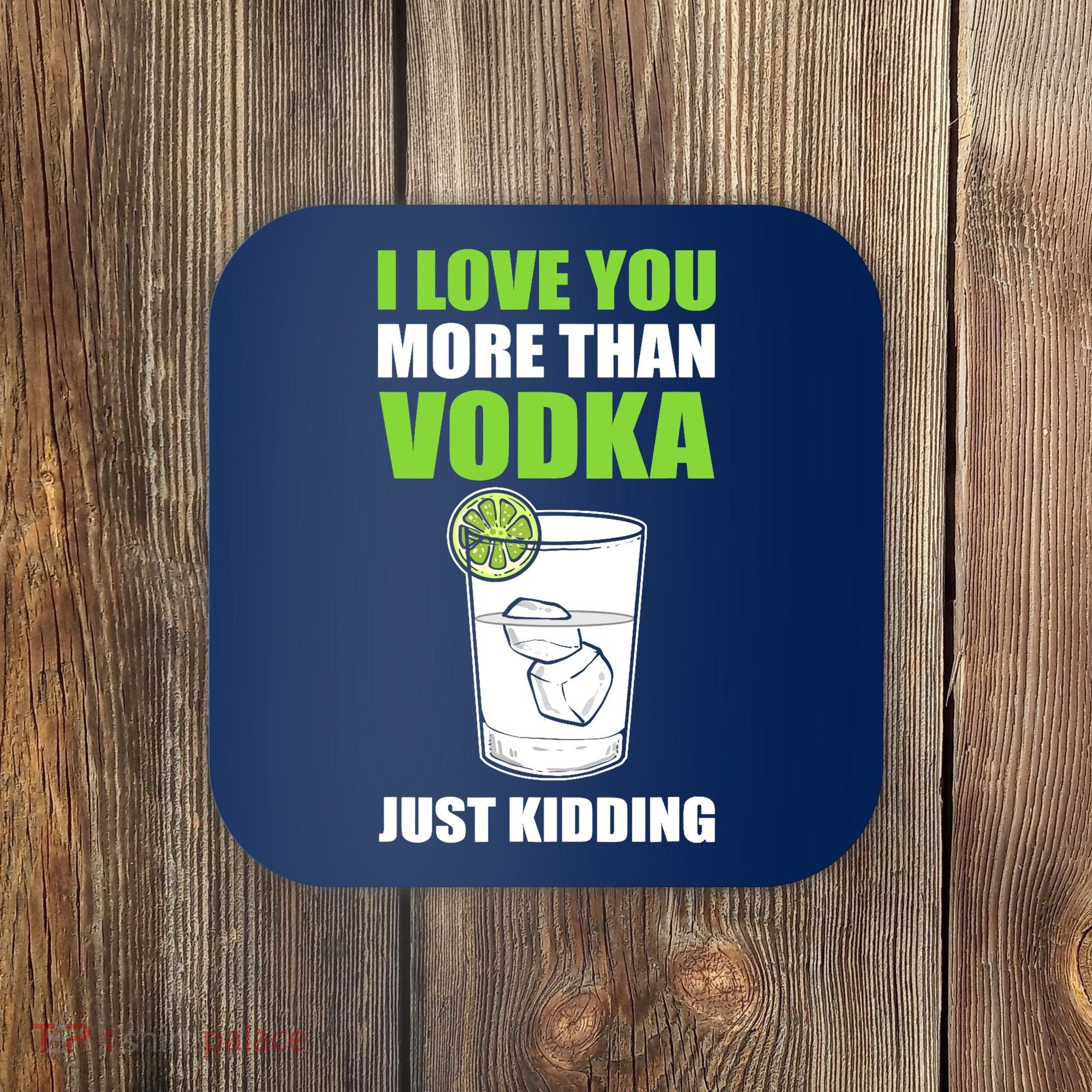I Love You More Than Vodka Just Kidding Wodka Drink Lover Coaster