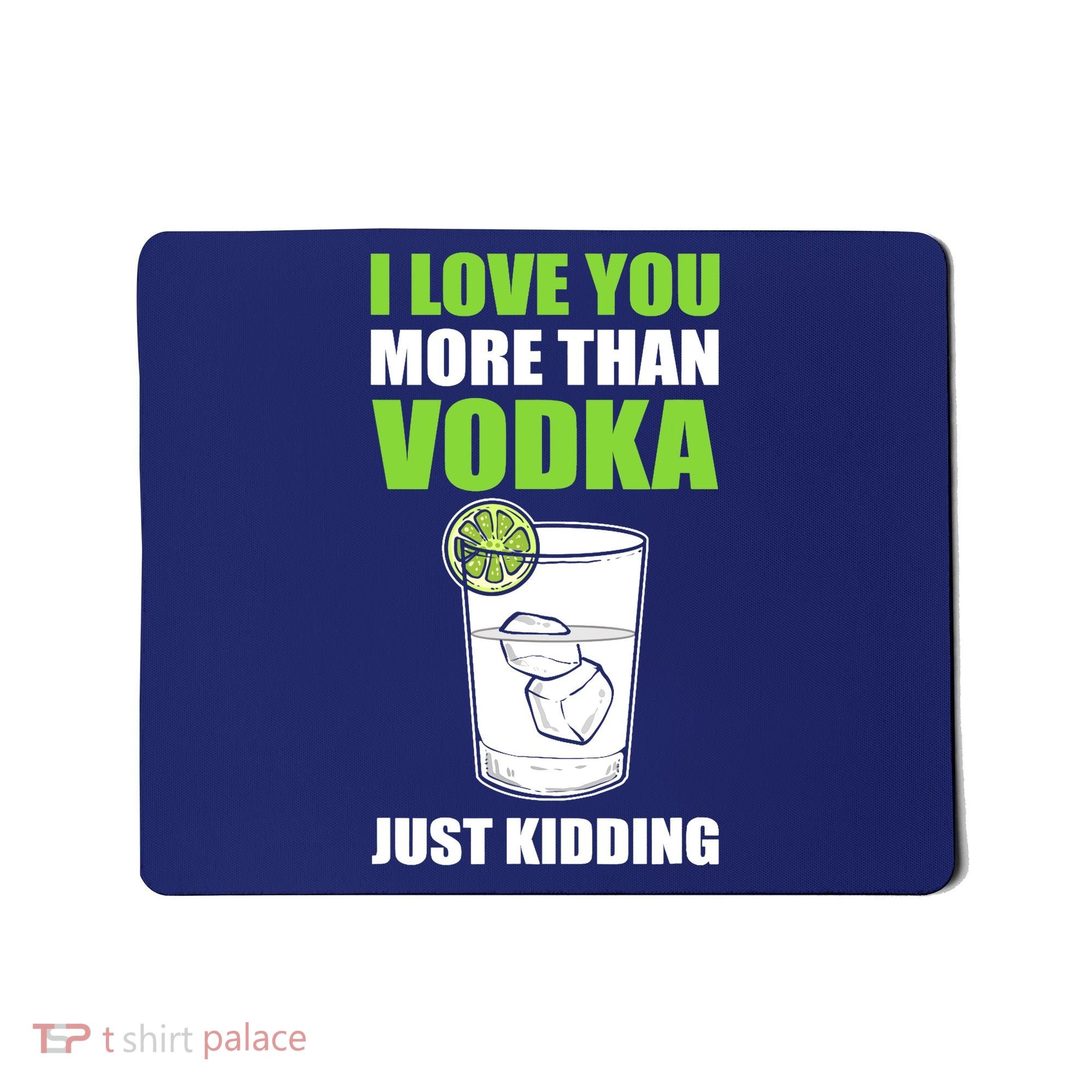 I Love You More Than Vodka Just Kidding Wodka Drink Lover Mousepad
