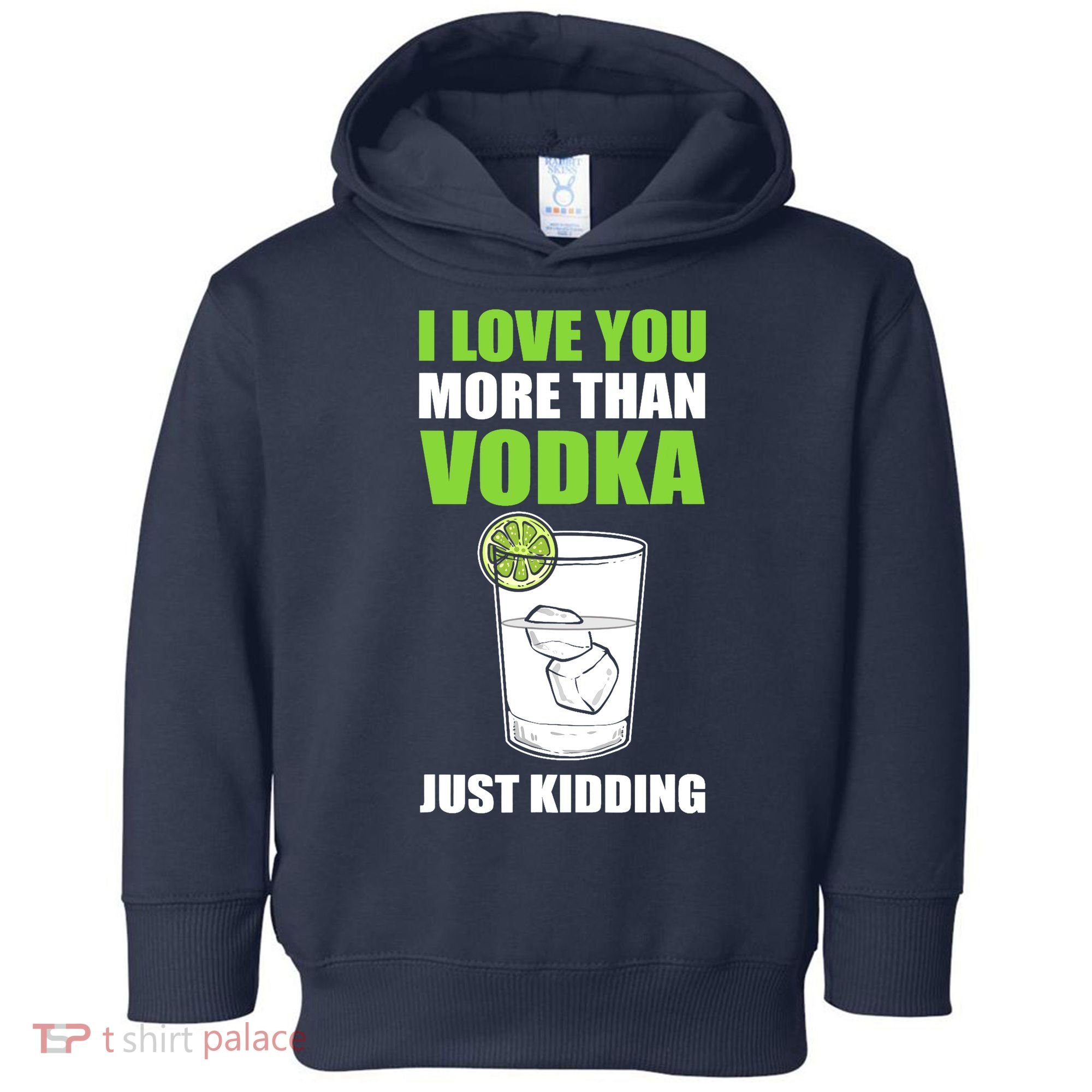 I Love You More Than Vodka Just Kidding Wodka Drink Lover Toddler Hoodie