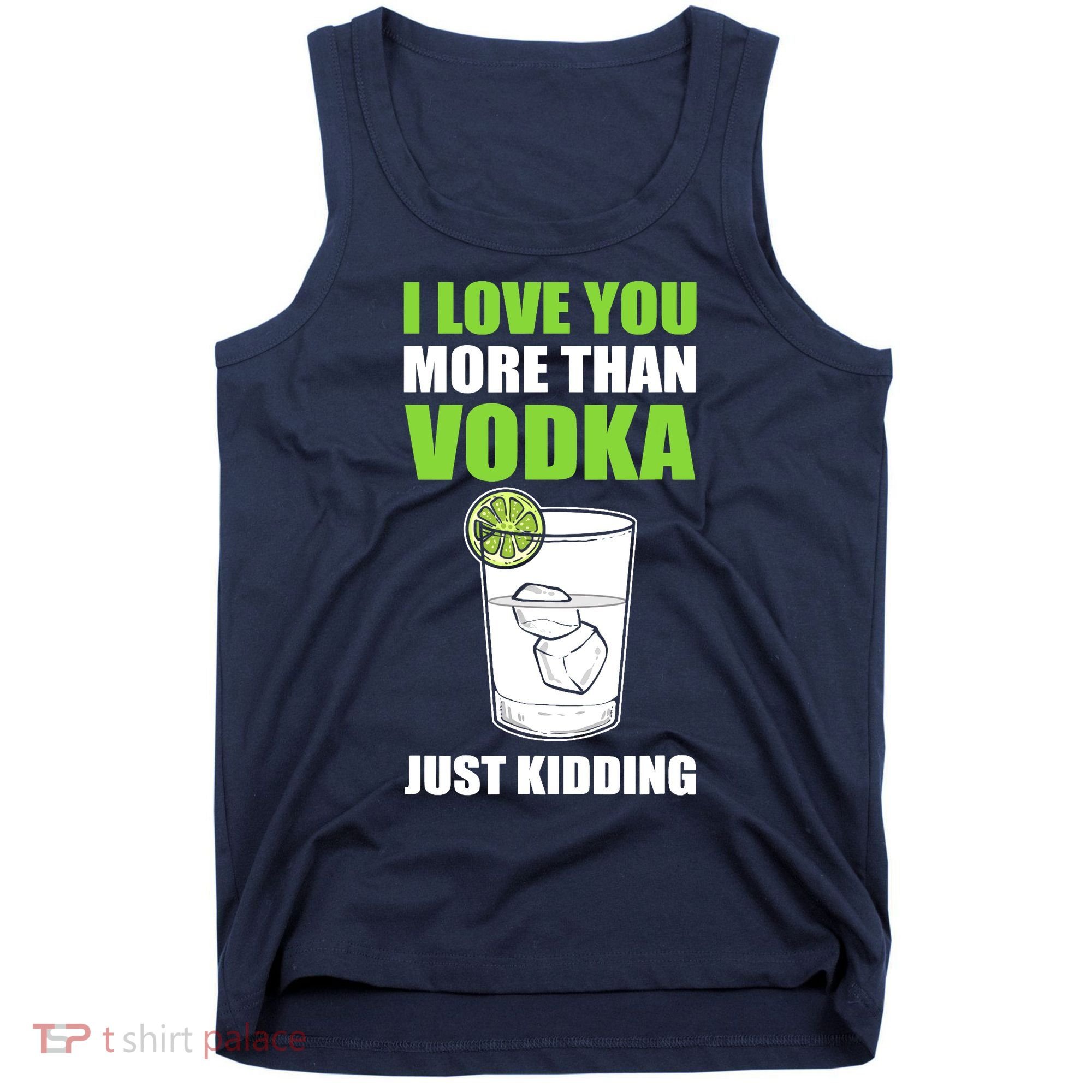 I Love You More Than Vodka Just Kidding Wodka Drink Lover Tank Top